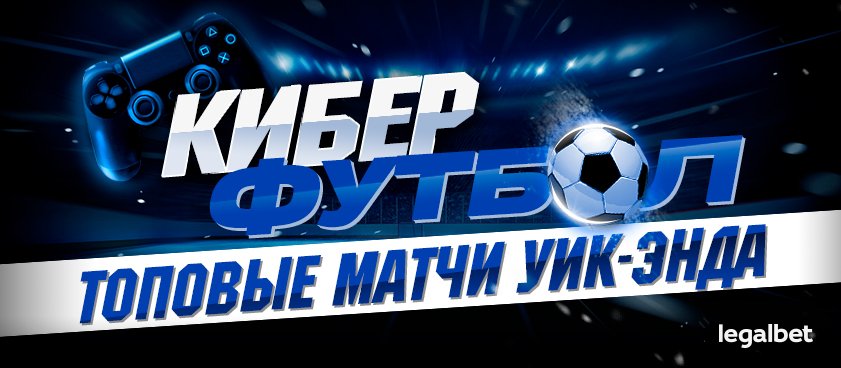 Киберфутбол выходного дня – главные матчи уик-энда