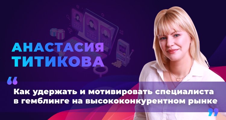 Как мотивировать и удерживать специалистов в гемблинге рассказала HR-консультант Анастасия Титикова